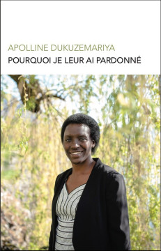 Pourquoi je leur ai pardonn&eacute; - Apolline Dukuzemariya