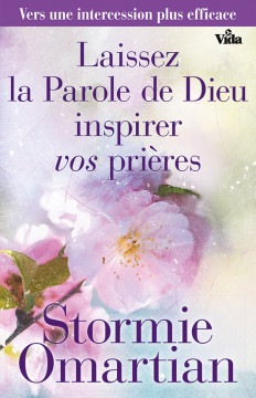 Laissez la Parole de Dieu inspirer vos pri&egrave;res &ndash; Vers une intercession plus efficace - Stormie Omartian