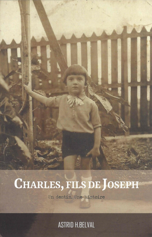 Charles, Fils de Joseph – L'histoire d'un destin marqué par l'abandon, la guerre, en marche vers sa terre promise... - Astrid H.Belval