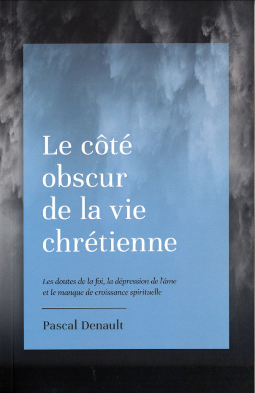 Le côté obscur de la vie chrétienne Les doutes de la foi, la dépression de l'âme et le manque de croissance spirituelle - Pascal Denalut