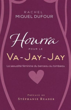 Hourra pour le Va-Jay-Jay &ndash; La sexualit&eacute; f&eacute;minine - Rachel Dufour
