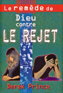 Le rem&egrave;de de Dieu contre le rejet - Derek Prince