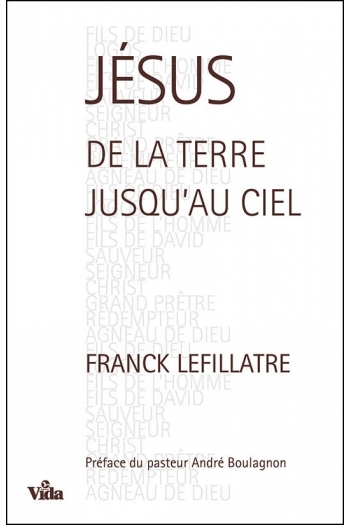 J&eacute;sus &bull;&nbsp;De la terre jusqu&rsquo;au ciel - Franck Lefillatre