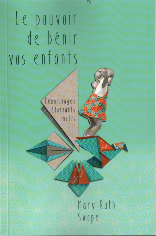 Le pouvoir de bénir vos enfants / Témoignages étonnants inclus - Mary Ruth Swope