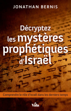D&eacute;cryptez les myst&egrave;res proph&eacute;tiques d&rsquo;Isra&euml;l &ndash; Comprendre le r&ocirc;le d&rsquo;Isra&euml;l dans les derniers temps - Jonathan Bernis
