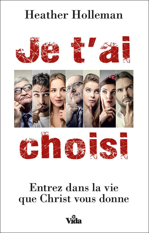 Je t'ai choisi – Entrez dans la vie que Christ vous donne - Heather Holleman