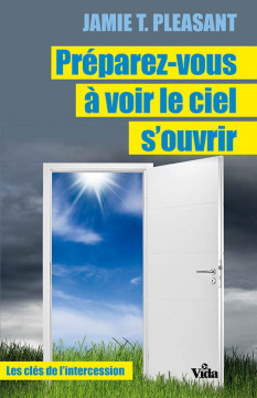 Pr&eacute;parez-vous &agrave; voir le ciel s&rsquo;ouvrir &ndash; Les cl&eacute;s de l&rsquo;intercession - Jamie T. Pleasant