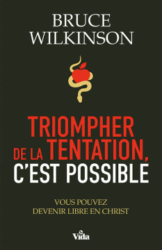 Triompher de la tentation, c'est possible &ndash; Vous pouvez devenir libre en christ - Bruce Wilkinson
