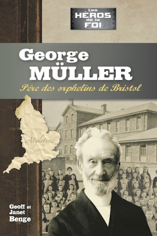 George Müller, père des orphelins de Bristol - Geoff et Janet Benge