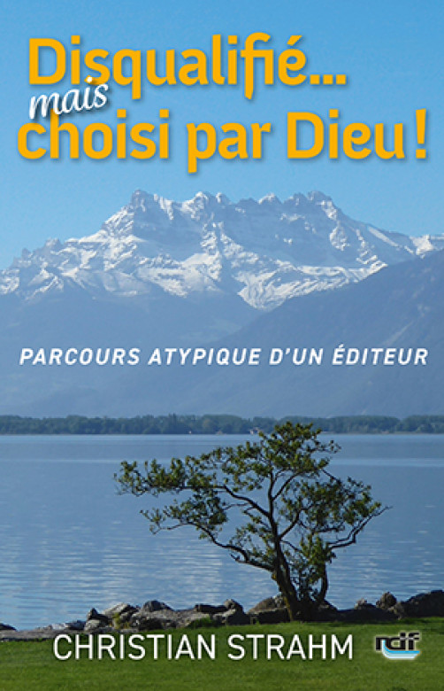 Disqualifié... mais, choisi par Dieu ! – Parcours atypique d'un éditeur - Christian Strahm