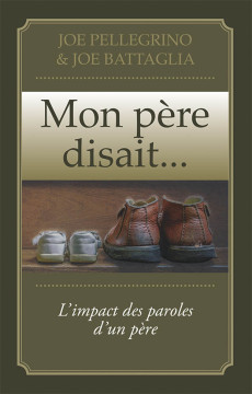 Mon p&egrave;re disait&hellip;&ndash; L&rsquo;impact des paroles d&lsquo;un p&egrave;re - Joe Pellegrino et Joe Battaglia