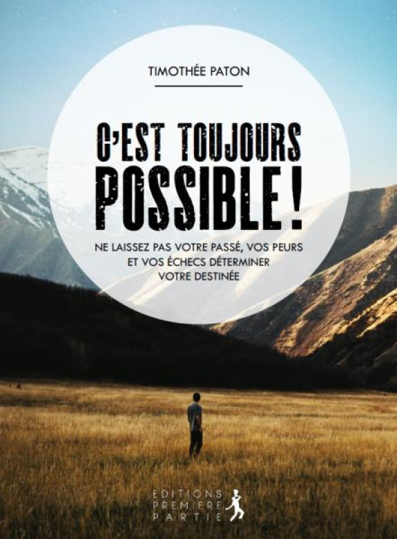 C'est toujours possible ! – Ne laissez pas votre passé, vos peurs et vos échecs déterminer votre destinée - Paton Thimothée