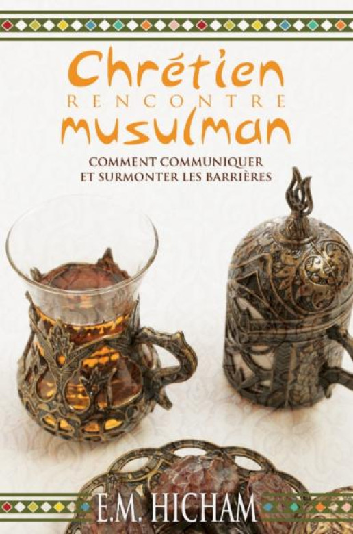 Chrétien rencontre musulman : comment communiquer et surmonter les barrières - E.M. Hicham