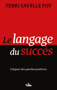 Le langage du succ&egrave;s &ndash; L&rsquo;impact des paroles positives - Terri Savelle Foy