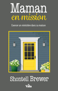 Maman en mission &ndash; Exercer un minist&egrave;re dans sa maison - Shontell Brewer