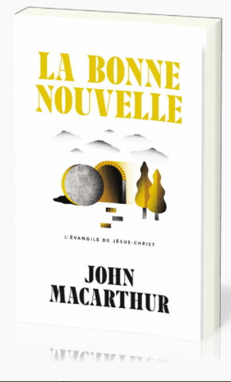 La Bonne Nouvelle – L'Évangile de Jésus-Christ - John MacArthur