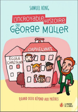 L'incroyable histoire de George M&uuml;ller &ndash; Quand Dieu r&eacute;pond aux pri&egrave;res - Samuel Hong