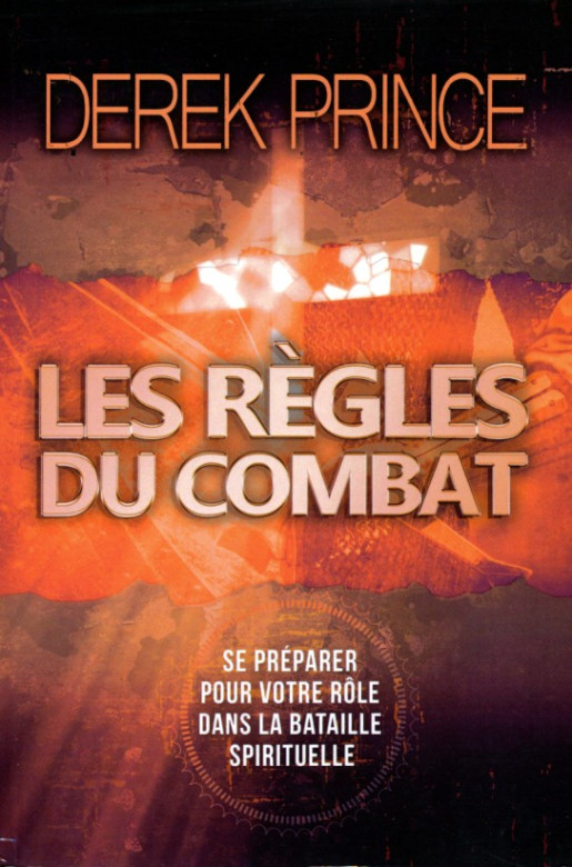 Les règles du combat, se préparer pour votre rôle dans la bataille spirituelle - Derek Prince