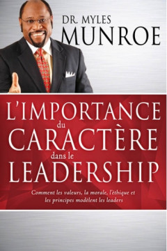 L'importance du caract&egrave;re dans le leadership - Myles Munroe