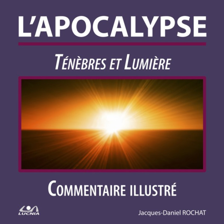 L’APOCALYPSE – Ténèbres et lumière – À la rencontre du plus célèbre livre de la Bible… - Jacques-Daniel Rochat