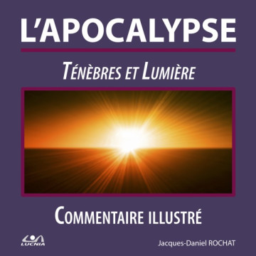 L&rsquo;APOCALYPSE &ndash; T&eacute;n&egrave;bres et lumi&egrave;re &ndash; &Agrave; la rencontre du plus c&eacute;l&egrave;bre livre de la Bible&hellip; - Jacques-Daniel Rochat