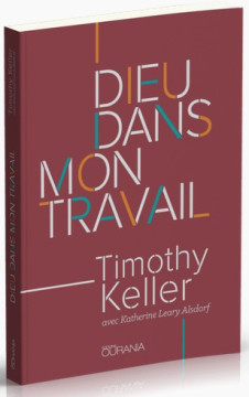 Dieu dans mon travail  - Timothy Keller et Katherine Leary Alsdorf