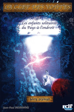 Les enfants solitaires du Pays-&agrave;-l&rsquo;endroit &ndash; Tome I de &laquo;La Clef  des Vo&ucirc;tes&raquo; - Jean-Paul Debanne