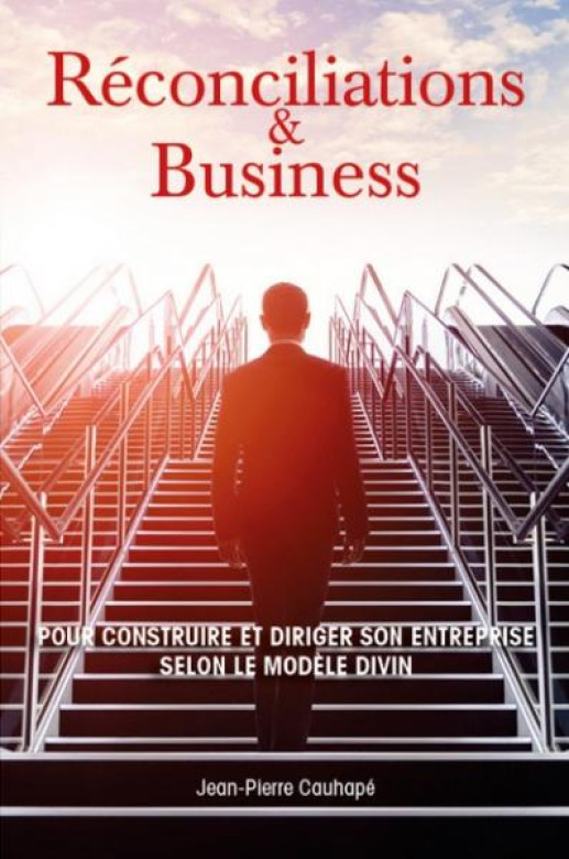 Reconciliations et business Pour construire et diriger son entreprise selon le modèle divin - Jean-Pierre Cauhapé