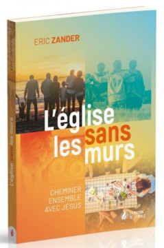 L'&Eacute;glise sans les murs &ndash; Cheminer ensemble avec J&eacute;sus - Eric Zander