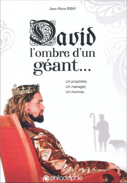 David, l'ombre d'un g&eacute;ant... Un proph&egrave;te, un manager un homme. - Jean-Marie Ribay