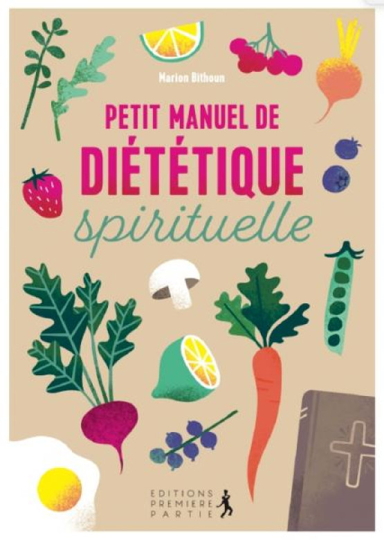 Petit manuel de diététique spirituelle Adoptez une joyeuse discipline pour une bonne santé physique et spirituelle - Marion Bithoun