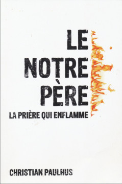 Le NOTRE PERE, la pri&egrave;re qui enflamme (1 ex)  - Christian Paulhus