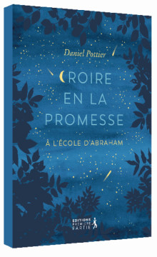 Croire en la promesse, &agrave; l'&eacute;cole d'Abraham. - Daniel Pottier