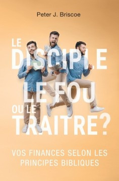 Le disciple, le fou ou le tra&icirc;tre? - Peter J. Briscoe
