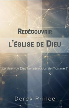 Red&eacute;couvrir l'&Eacute;glise de Dieu - Derek Prince