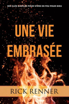 Une vie embras&eacute;e. - Rick Renner