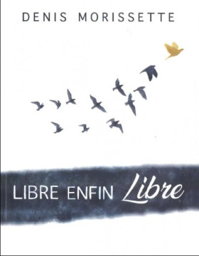 Libre enfin libre ! - Denis Morissette