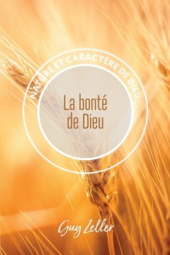 La bont&eacute; de Dieu &laquo;Nature et caract&egrave;re de Dieu&raquo;  - Guy Zeller