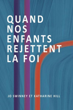 Quand nos enfants rejettent la foi - Jo Swinney , Katharine Hill
