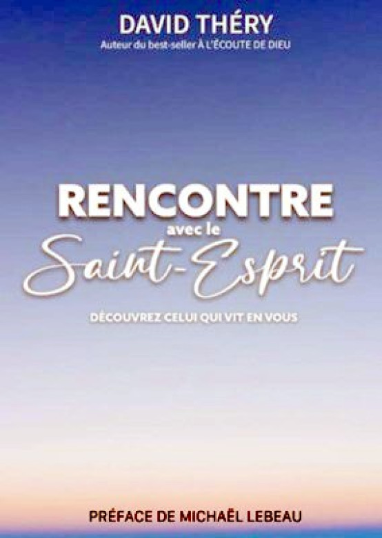Rencontre avec le Saint Esprit Découvrez celui qui vit en vous - David Théry