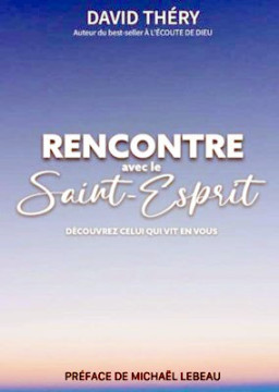 Rencontre avec le Saint Esprit D&eacute;couvrez celui qui vit en vous - David Th&eacute;ry