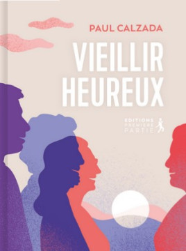 Vieillir heureux - Paul Calzada
