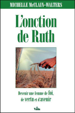 L'onction de Ruth Devenir une femme pleine de foi, de vertu et d'avenir - Michelle McClain-Walters