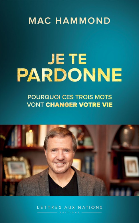 Je te pardonne, pourquoi ces trois mots vont changer votre vie - Mac Hammond