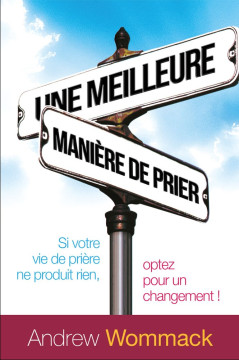Une meilleure mani&egrave;re de prier - Andrew Wommack
