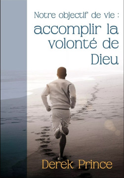 Notre objectif de vie: accomplir la volont&eacute; de Dieu - Derek Prince