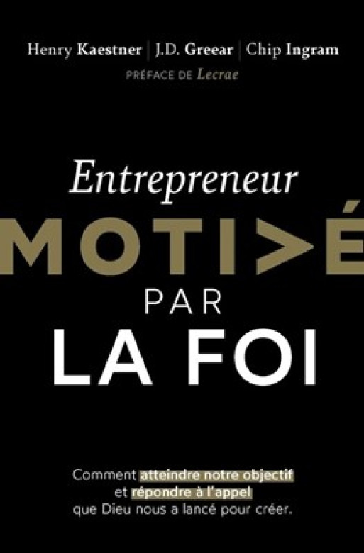 Entrepreneur motivé par la foi Comment atteindre notre objectif et répondre à l'appel que Dieu nous a lancé pour créer - Divers auteurs