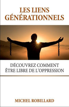 Les liens g&eacute;n&eacute;rationnels, d&eacute;couvrez comment &ecirc;tre libre de l'oppression - Michel Robillard