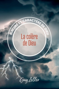 La col&egrave;re de Dieu &laquo;Nature et caract&egrave;re de Dieu&raquo;  - Guy Zeller