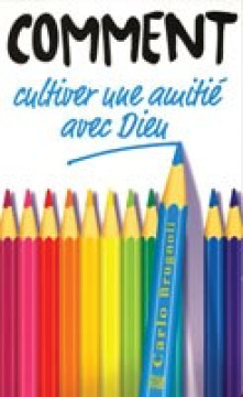 Comment cultiver une amiti&eacute; avec Dieu - Carlo Brugnoli